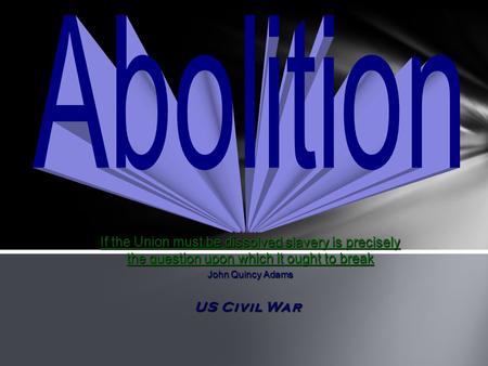 US Civil War If the Union must be dissolved slavery is precisely the question upon which it ought to break John Quincy Adams.