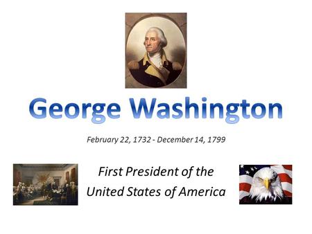 February 22, 1732 - December 14, 1799 First President of the United States of America.