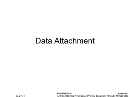 NNJ09BH0123RAppendix L A-Crew, Robotics, Avionics, and Vehicle Equipment (CRAVE)- Unrestricted Data Attachment L-2-A-1.