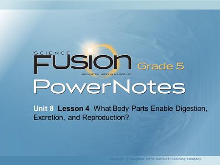 Unit 8 Lesson 4 What Body Parts Enable Digestion, Excretion, and Reproduction? Copyright © Houghton Mifflin Harcourt Publishing Company 1.