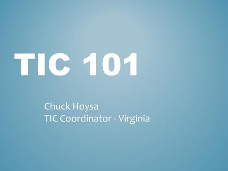 TIC 101 Chuck Hoysa TIC Coordinator - Virginia. TROUT IN THE CLASSROOM TIC is an Environmental Education program focused on raising trout and incorporating.