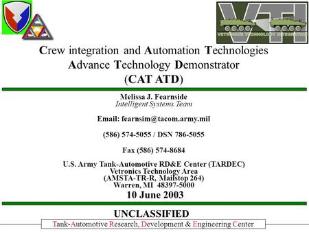 Crew integration and Automation Technologies Advance Technology Demonstrator (CAT ATD) UNCLASSIFIED 10 June 2003 Melissa J. Fearnside Intelligent Systems.