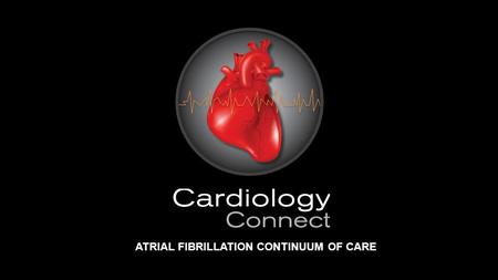 ATRIAL FIBRILLATION CONTINUUM OF CARE