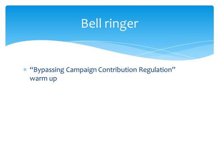  “Bypassing Campaign Contribution Regulation” warm up Bell ringer.