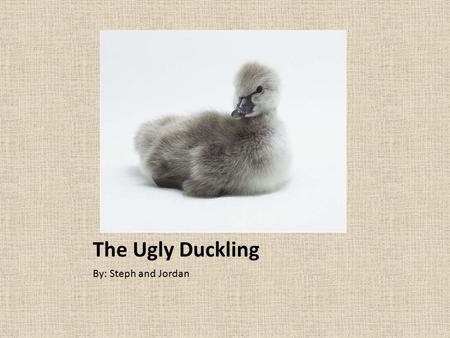 The Ugly Duckling By: Steph and Jordan.