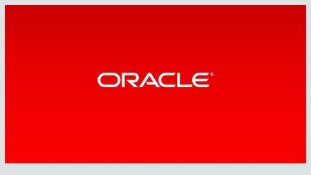 Copyright © 2014, Oracle and/or its affiliates. All rights reserved. | Safe Harbor Statement The following is intended to outline our general product.