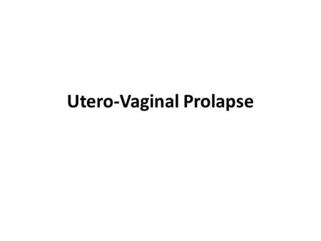 Utero-Vaginal Prolapse