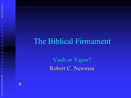 The Biblical Firmament Vault or Vapor? Robert C. Newman Abstracts of Powerpoint Talks - newmanlib.ibri.org -newmanlib.ibri.org.