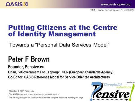 URI: www.pensive.eu/uid/0128 Putting Citizens at the Centre of Identity Management www.oasis-open.org Towards a “Personal Data Services Model” Peter F.