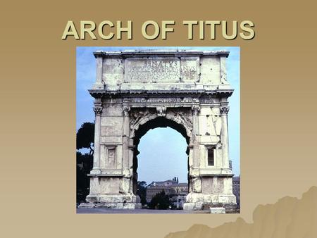 ARCH OF TITUS. THE ARCH…  stands close to the highest point of the Sacred Way (Sacra Via) in Rome.  it was along the Sacra Via that a victorious general.