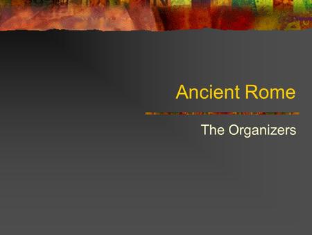 Ancient Rome The Organizers. Roman Art Philosophy: Efficiency, organization, practicality Art Forms: Mosaics, realistic wall paintings, idealized civic.