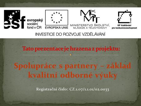 Spolupráce s partnery – základ kvalitní odborné výuky Registrační číslo: CZ.1.07/1.1.01/02.0033.