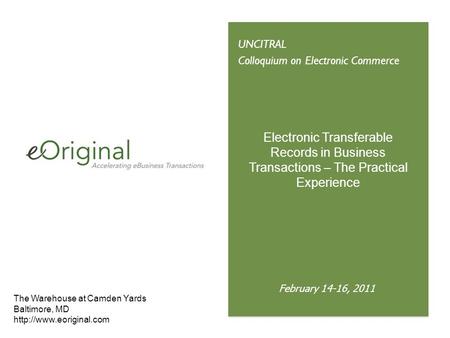 UNCITRAL Colloquium on Electronic Commerce The Warehouse at Camden Yards Baltimore, MD  February 14-16, 2011 Electronic Transferable.