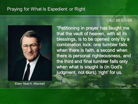 D&C 88:62–68 Praying for What Is Expedient or Right “Petitioning in prayer has taught me that the vault of heaven, with all its blessings, is to be opened.