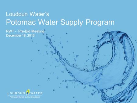 Loudoun Water’s Potomac Water Supply Program RWT - Pre-Bid Meeting December 18, 2013.