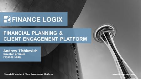 Andrew Tishkevich Director of Sales Finance Logix Financial Planning & Client Engagement Platformwww.financelogix.com FINANCE LOGIX FINANCIAL PLANNING.