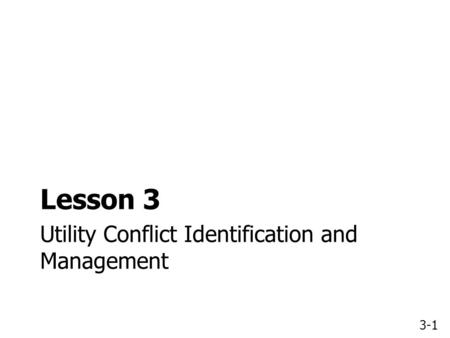 3-1 Utility Conflict Identification and Management Lesson 3.