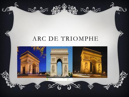 ARC DE TRIOMPHE. INFORMATION  The Arc de Triomphe de l'Étoile is one of the most famous monuments in Paris. It stands in the centre of the Place Charles.