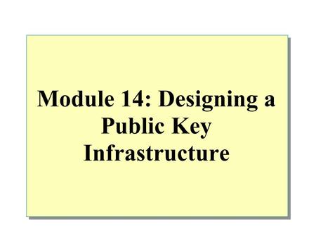 Module 14: Designing a Public Key Infrastructure.