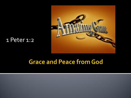 1 Peter 1:2. Grace understood is a powerful presence in our lives. Our actions, feelings, lifestyles are affected by the abiding grace of God. What are.