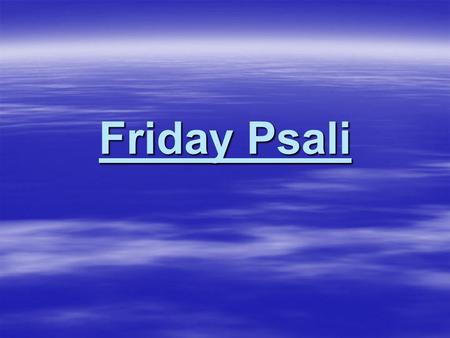 Friday Psali. For truly I approached, a great prince, which is the Name of Salvation, of Our Lord Jesus Christ. Our Lord Jesus Christ, gave a sign to.