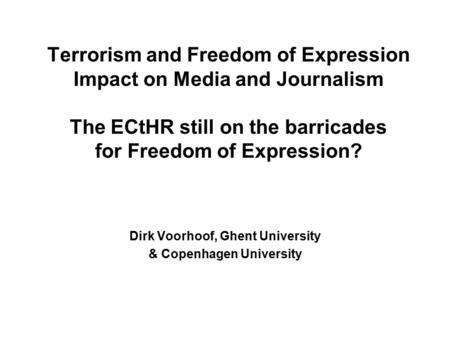 Terrorism and Freedom of Expression Impact on Media and Journalism The ECtHR still on the barricades for Freedom of Expression? Dirk Voorhoof, Ghent University.