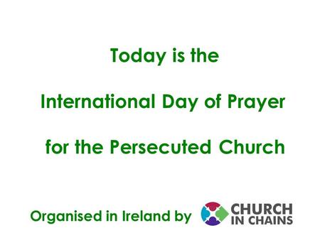 Today is the International Day of Prayer for the Persecuted Church Organised in Ireland by.