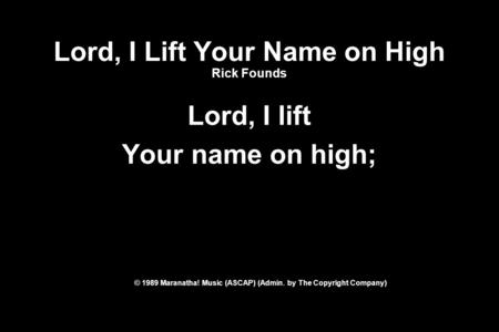 Lord, I Lift Your Name on High Rick Founds