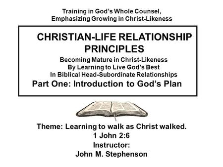 Becoming Mature in Christ-Likeness By Learning to Live God’s Best In Biblical Head-Subordinate Relationships Theme: Learning to walk as Christ walked.