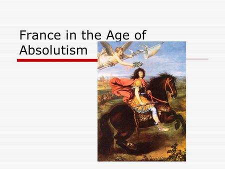 France in the Age of Absolutism.  1559: King Henry II (Fr.) died 3 sons were incompetent Catherine de Medici  1562-1598: religious wars betw. Catholics.