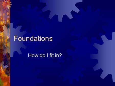 Foundations How do I fit in?. Romans 12:4-8  Just as each of us has one body with many members, and these members do not all have the same function,