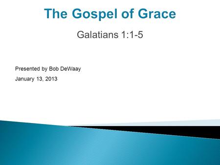 The Gospel of Grace Galatians 1:1-5 Presented by Bob DeWaay January 13, 2013.