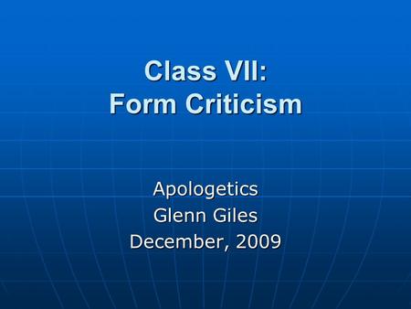 Class VII: Form Criticism Apologetics Glenn Giles December, 2009.