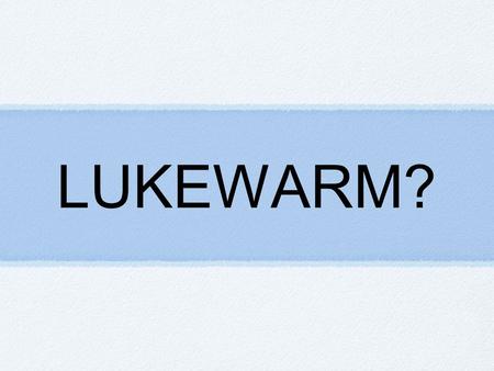 LUKEWARM?. Introduction Revelation 3:1-2 Unwarranted reputation They were supposedly alive But were without a doubt dead Revelation 3:14-19 Lukewarm Deceiving.