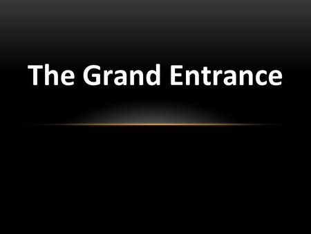 The Grand Entrance 1. THE GRAND ENTRANCE -Entering Jerusalem-Matt. 21:1-6 2.