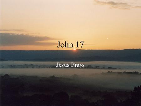 John 17 Jesus Prays.