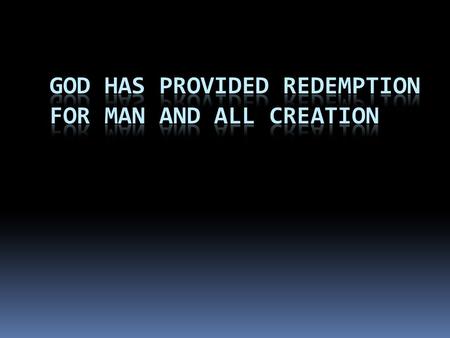 God Has Provided Redemption for man and all creation