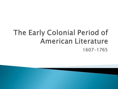 1607-1765.  1607 - Jamestown is settled  1765 The Stamp Act starts the American Revolution Characteristics of Literature in the Colonial Period Influenced.