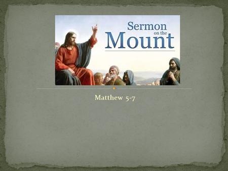 Matthew 5-7. Matthew 5:3-16 Teaches what the believer is suppose to be! Matthew 5:17 - 7:27 - Teaches what the believer is suppose to do!