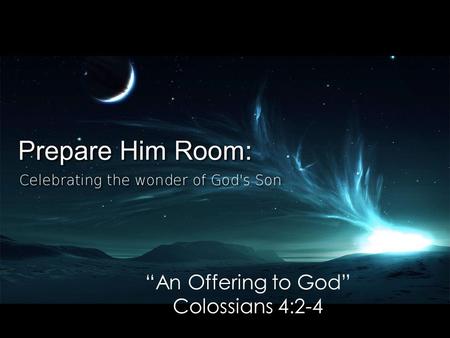 “An Offering to God” Colossians 4:2-4. “Continue earnestly in prayer, being vigilant in it with thanksgiving; meanwhile praying also for us, that God.