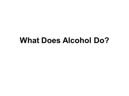 What Does Alcohol Do?.