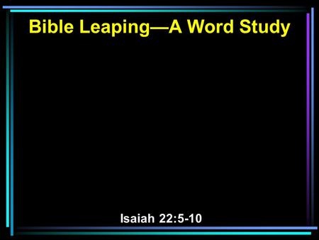 Bible Leaping—A Word Study Isaiah 22:5-10. 5 In that day the LORD of hosts will be a crown of glory, and a diadem of beauty, to the remnant of his people,