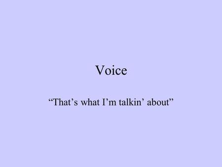 Voice “That’s what I’m talkin’ about” Why is it that whenever you call your friends, they always recognize you? It is because your voice is unique! Only.