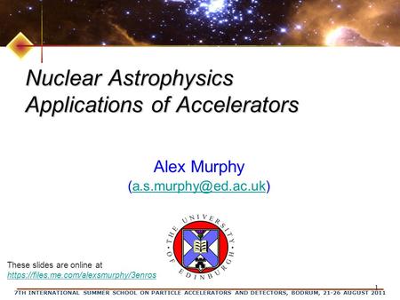 7TH INTERNATIONAL SUMMER SCHOOL ON PARTICLE ACCELERATORS AND DETECTORS, BODRUM, 21-26 AUGUST 2011 1 Nuclear Astrophysics Applications of Accelerators Alex.