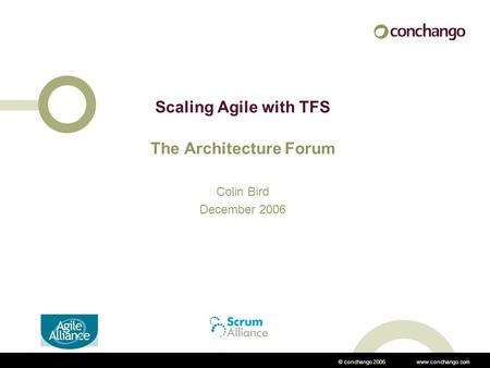 © conchango 2006 www.conchango.com Scaling Agile with TFS The Architecture Forum Colin Bird December 2006.