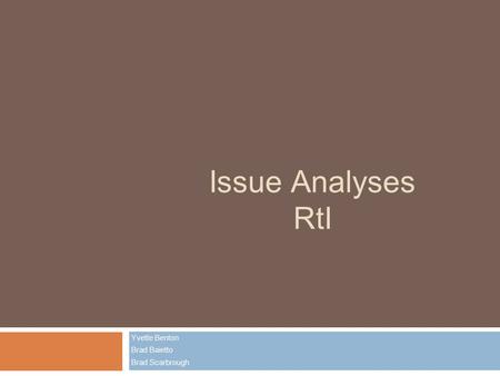 Issue Analyses RtI Yvette Benton Brad Baietto Brad Scarbrough.