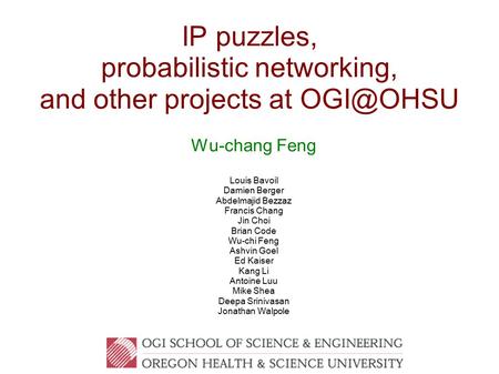 IP puzzles, probabilistic networking, and other projects at Wu-chang Feng Louis Bavoil Damien Berger Abdelmajid Bezzaz Francis Chang Jin Choi.