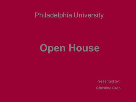 Open House Presented by: Christine Greb Philadelphia University.