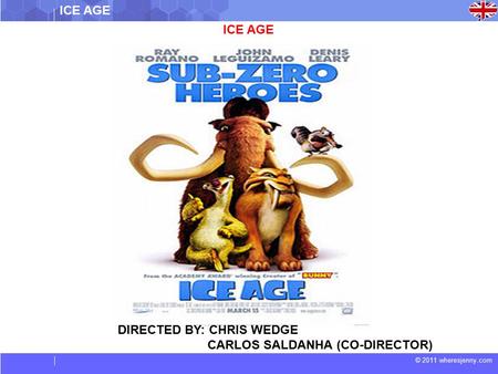 © 2011 wheresjenny.com ICE AGE DIRECTED BY: CHRIS WEDGE CARLOS SALDANHA (CO-DIRECTOR)