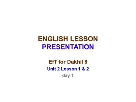 ENGLISH LESSON PRESENTATION EfT for Dakhil 8 Unit 2 Lesson 1 & 2 day 1.